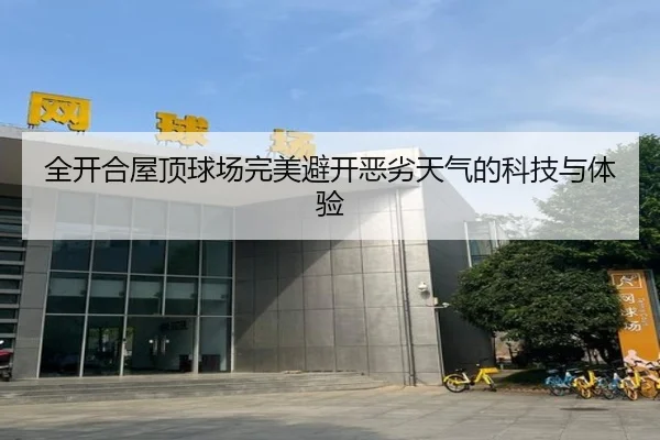 全开合屋顶球场完美避开恶劣天气的科技与体验